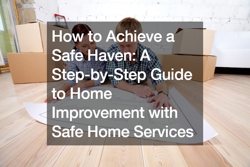 How to Achieve a Safe Haven A Step-by-Step Guide to Home Improvement with Safe Home Services