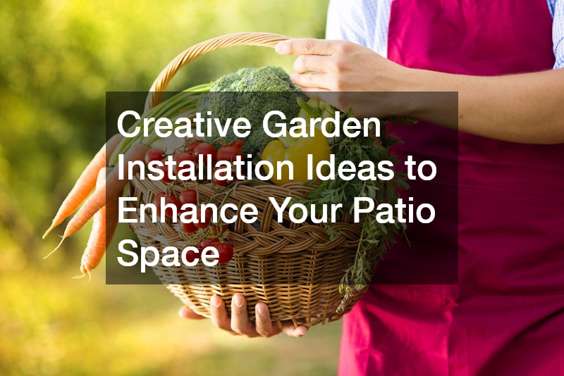 Creative Garden Installation Ideas to Enhance Your Patio Space