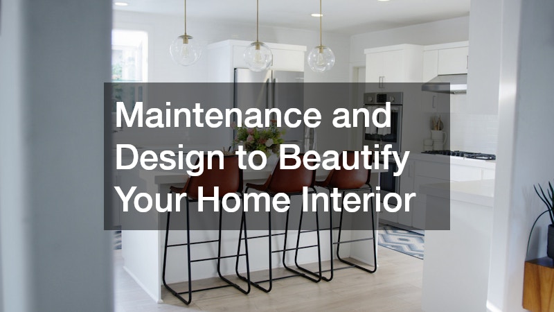 Maintenance and Design to Beautify Your Home Interior